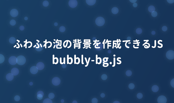 ふわふわの泡の背景を作成できるJS「bubbly-bg.js」  8bit モノづくり 